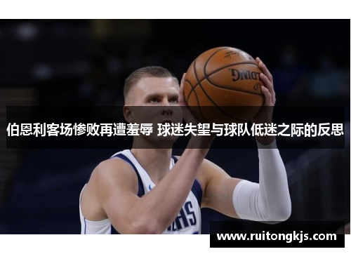 伯恩利客场惨败再遭羞辱 球迷失望与球队低迷之际的反思