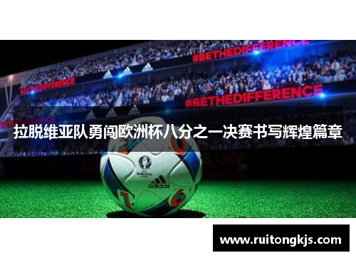 拉脱维亚队勇闯欧洲杯八分之一决赛书写辉煌篇章