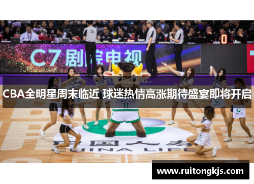 CBA全明星周末临近 球迷热情高涨期待盛宴即将开启