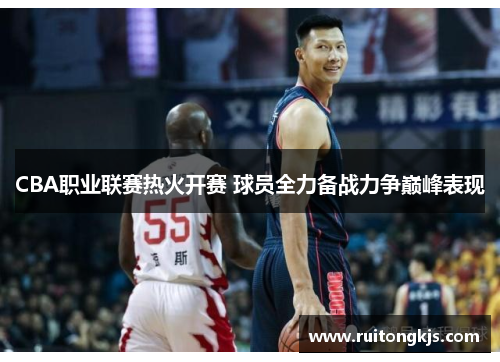 CBA职业联赛热火开赛 球员全力备战力争巅峰表现