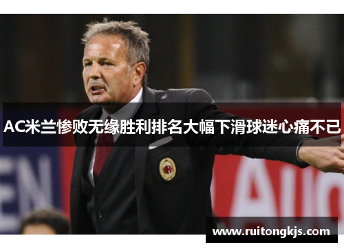 AC米兰惨败无缘胜利排名大幅下滑球迷心痛不已