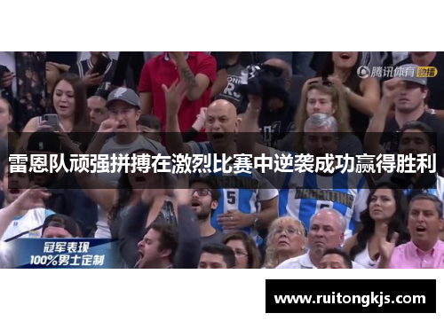 雷恩队顽强拼搏在激烈比赛中逆袭成功赢得胜利