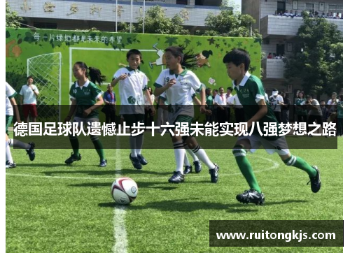 德国足球队遗憾止步十六强未能实现八强梦想之路