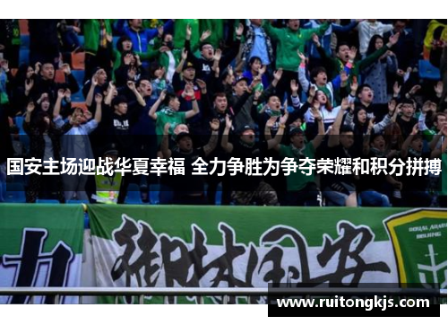 国安主场迎战华夏幸福 全力争胜为争夺荣耀和积分拼搏