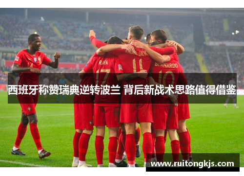 西班牙称赞瑞典逆转波兰 背后新战术思路值得借鉴