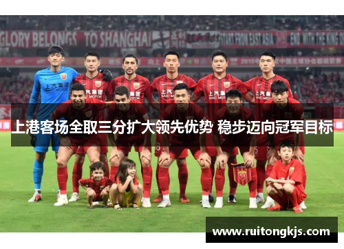 上港客场全取三分扩大领先优势 稳步迈向冠军目标