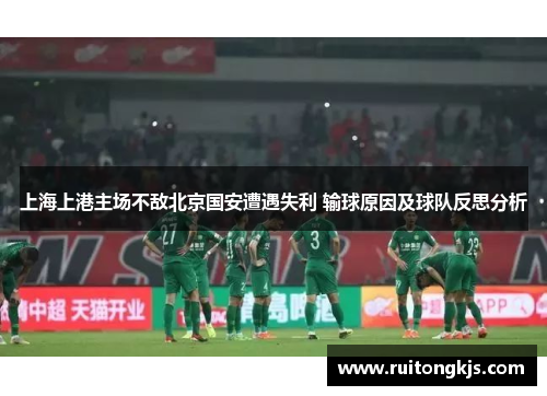 上海上港主场不敌北京国安遭遇失利 输球原因及球队反思分析
