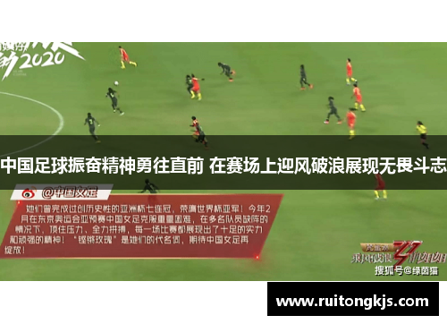 中国足球振奋精神勇往直前 在赛场上迎风破浪展现无畏斗志